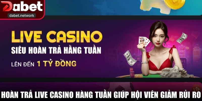 Hoàn trả Live Casino hàng tuần giúp hội viên giảm rủi ro